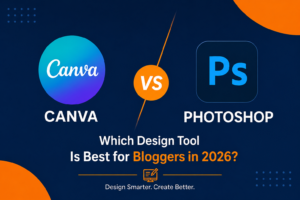 Canva vs Photoshop: Which Design Tool Is Best for Bloggers in 2026?
